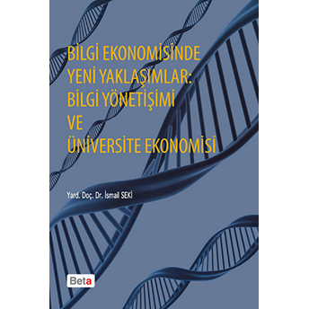 Bilgi Ekonomisinde Yeni Yaklaşımlar: Bilgi Yönetişimi Ve Üniversite Ekonomisi Ismail Seki