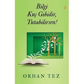 Bilgi Kuş Gibidir, Tutabilirsen! - Orhan Tez