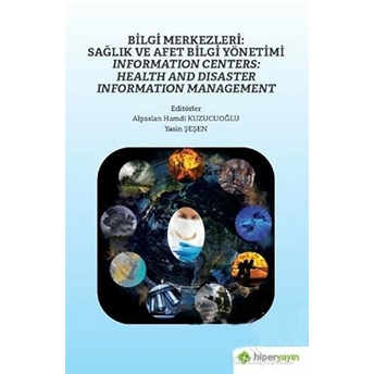 Bilgi Merkezleri: Sağlık Ve Afet Bilgi Yönetimi - Information Centers: Health And Disaster Information Management - Alpaslan Hamdi Kuzucuoğlu