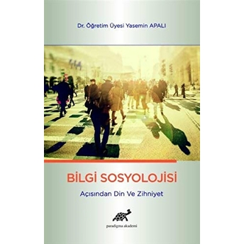 Bilgi Sosyolojisi Açısından Din Ve Zihniyet Yasemin Apalı