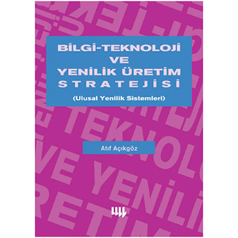 Bilgi-Teknoloji Ve Yenilik Üretim Stratejisi Ulusal Yenilik Sistemleri Atıf Açıkgöz