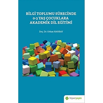 Bilgi Toplumu Sürecinde 0-3 Yaş Çocuklara Akademik Dil Eğitimi Orhan Hanbay