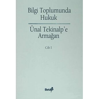 Bilgi Toplumunda Hukuk - Ünal Alptekin’e Armağan Cilt: 1 Ciltli Kolektif