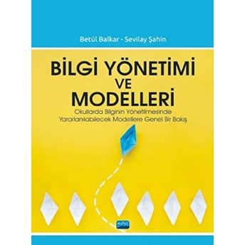 Bilgi Yönetimi Ve Modelleri - Okullarda Bilginin Yönetilmesinde Yararlanılabilecek Modellere Genel Bir Bakış