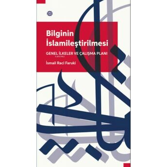 Bilginin Islamileştirilmesi Genel Ilkeler Ve Çalışma Planı Ismail Raci Faruki