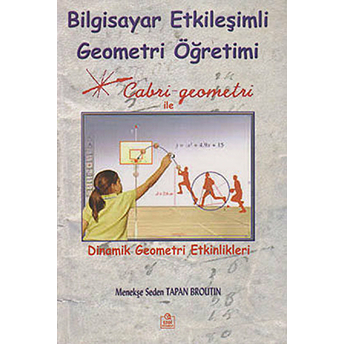 Bilgisayar Etkileşimli Geometri Öğretimi - (Cabri Geometri Ile Dinamik Geometri Etkinlikleri)-Menekşe Seden Tapan Broutin