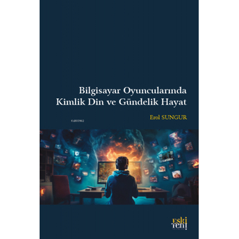 Bilgisayar Oyuncularında Kimlik Din Ve Gündelik Hayat Erol Sungur