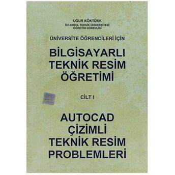 Bilgisayarlı Teknik Resim Öğretimi Cilt: 1 - Autocad Çizimli Teknik Resim Problemleri Uğur Köktürk