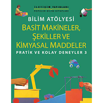 Bilim Atölyesi Basit Makineler,Şekiller Ve Kimyasal Maddeler/ Pratik Ve Kolay Deneyler 3 Jon Richards