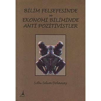 Bilim Felsefesinde Ve Ekonomi Biliminde Anti Pozitivistler Sıtkı Selim Dolanay