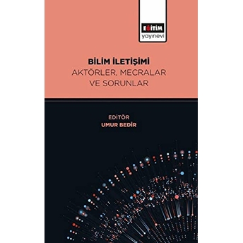 Bilim Iletişimi Aktörler, Mecralar Ve Sorunlar - Umur Bedir