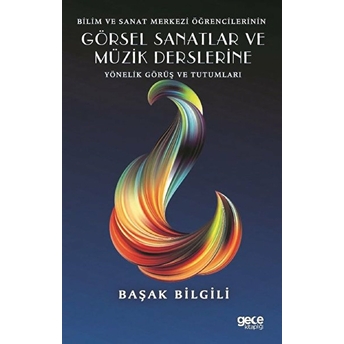 Bilim Ve Sanat Merkezi Öğrencilerinin Görsel Sanatlar Ve Müzik Derslerine Yönelik Görüş Ve Tutumları - Başak Bilgili