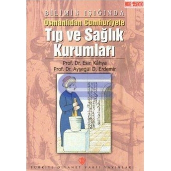 Bilimin Işığında Osmanlıdan Cumhuriyete Tıp Ve Sağlık Kurumları Esin Kahya