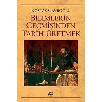 Bilimlerin Geçmişinden Tarih Üretmek Kostas Gavroğlu