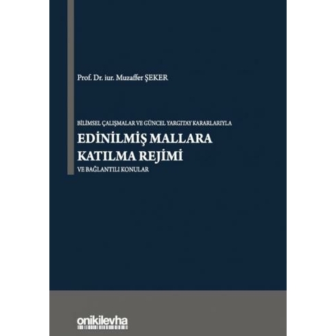 Bilimsel Çalışmalar Ve Güncel Yargıtay Kararlarıyla Edinilmiş Mallara Katılma Rejimi Ve Bağlantılı Konular - Muzaffer Şeker