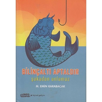 Bilinçaltı Aptaldır Şakadan Anlamaz M. Emin Karabacak