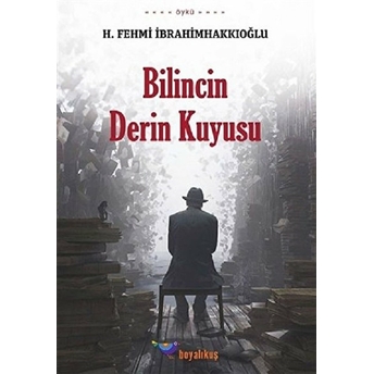 Bilincin Derin Kuyusu H. Fehmi Ibrahimhakkıoğlu