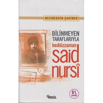 Bilinmeyen Taraflarıyla Bediüzzaman Said Nursi Necmeddin Şahiner