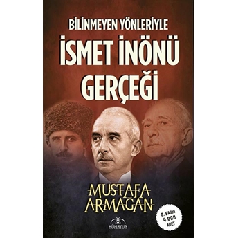 Bilinmeyen Yönleriyle Ismet Inönü Gerçeği Mustafa Armağan