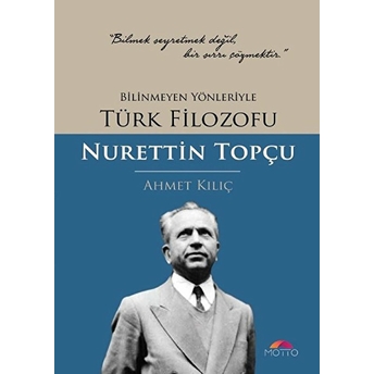 Bilinmeyen Yönleriyle Türk Filozofu Nurettin Topçu Ahmet Kılıç