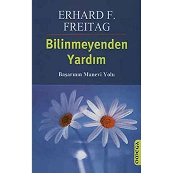 Bilinmeyenden Yardım: Başarının Manevi Yolu Erhard F. Freitag