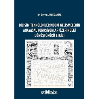 Bilişim Teknolojilerindeki Gelişmelerin Anayasal Fonksiyonlar Üzerindeki Dönüştürücü Etkisi - Duygu Şimşek Aktaş