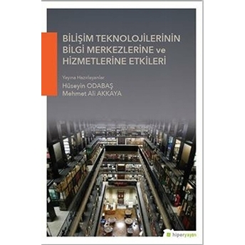 Bilişim Teknolojilerinin Bilgi Merkezlerine Ve Hizmetlerine Etkileri Hüseyin Odabaş - Mehmet Ali Akkaya