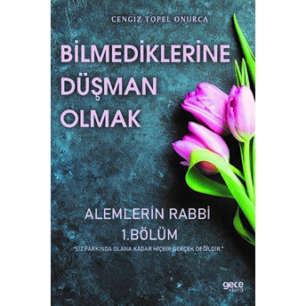 Bilmediklerine Düşman Olmak - Alemlerin Rabbi 1. Bölüm Cengiz Topel Onurca