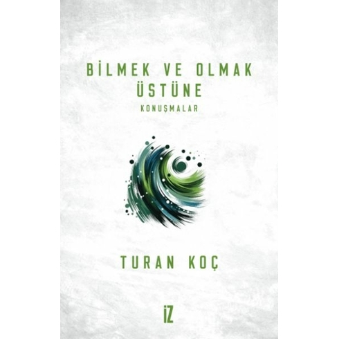 Bilmek Ve Olmak Üstüne Turan Koç