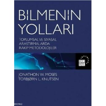 Bilmenin Yolları; Toplumsal Ve Siyasal Araştırmalarda Rakip Metodolojilertoplumsal Ve Siyasal Araştırmalarda Rakip Metodolojiler Jonathon W. Moses