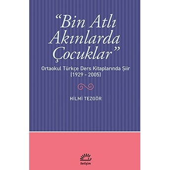 Bin Atlı Akınlarda Çocuklar Ortaokul Türkçe Ders Kitaplarında Şiir (1929-2005) Hilmi Tezgör