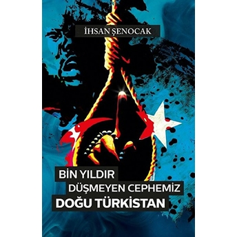 Bin Yıldır Düşmeyen Cephemiz Doğu Türkistan Ihsan Şenocak