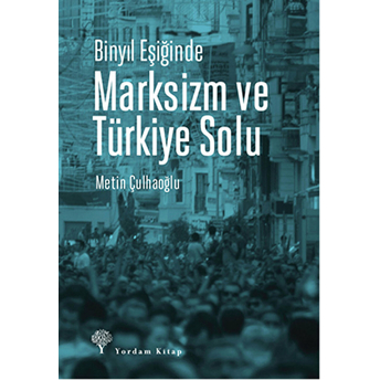 Binyıl Eşiğinde Marksizm Ve Türkiye Solu Metin Çulhaoğlu