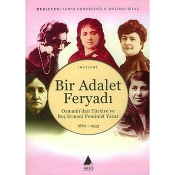 Bir Adalet Feryadı - Osmanlı’dan Türkiye’ye Beş Ermeni Feminist Yazar 1862 - 1933 Lerna Ekmekçioğlu - Melissa Bilal