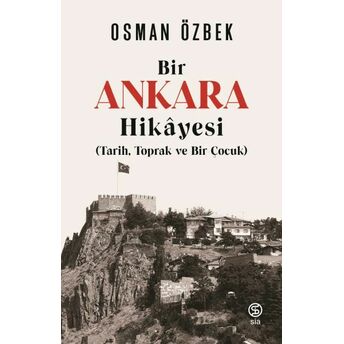 Bir Ankaras Hikayesi (Tarih, Toprak Ve Bir Çocuk) Osman Özbek