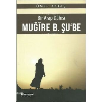 Bir Arap Dahisi: Muğire B. Şu'be Ömer Aktaş