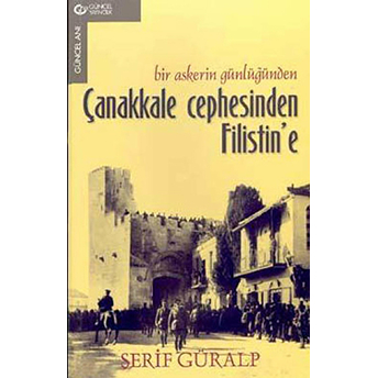 Bir Askerin Günlüğünden Çanakkale Cephesinden Filistin’e Şerif Güralp