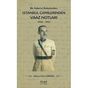 Bir Askerin Kaleminden Istanbul Camilerinden Vaaz Notları (1942-1951) Abbas Hilmi Erhan