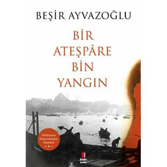 Bir Ateşpare Bin Yangın Beşir Ayvazoğlu