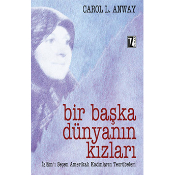 Bir Başka Dünyanın Kızları - (Islam'i Seçen Amerikalı Kadınların Tecrübeleri)-Carol L. Anway