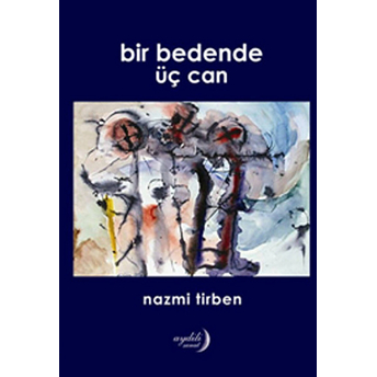 Bir Bedende Üç Can-Nazmi Tirben