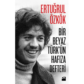 Bir Beyaz Türk'ün Hafıza Defteri Ertuğrul Özkök