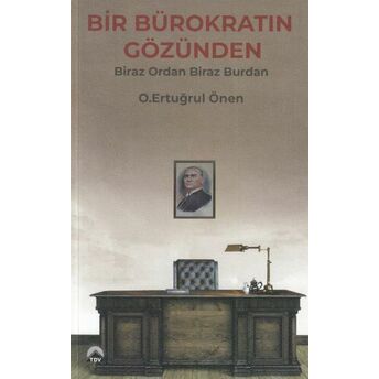 Bir Bürokratın Gözünden - Biraz Ordan Biraz Burdan O. Ertuğrul Önen