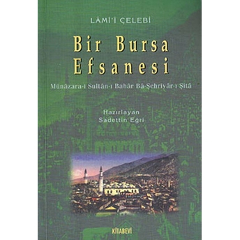 Bir Bursa Efsanesi - Münazara-I Sultar-I Bahar Ba-Şehriyar-I Şita-Lami'i Çelebi