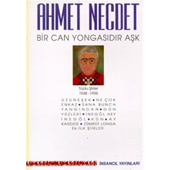 Bir Can Yongasıdır Aşk Toplu Şiirler 1948-1998 (Uzuneşek / Ne Çok Enkaz / Sana Bunca Yangından / Gün Yüzleri / Inegöl Hey Inegöl / Kün / Ay Kasidesi / Zümrüt Longa / Ek: Ilk Şiirler)