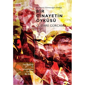 Bir Cinayetin Öyküsü – Işçi Sağlığı Ve Iş Güvenliğine Sınıfsal Bir Bakış-Gürkan Emre Gürcanlı