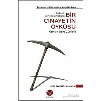 Bir Cinayetin Öyküsü - Işçi Sağlığı Ve Iş Güvenliğine Sınıfsal Bir Bakış Gürkan Emre Gürcanlı