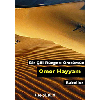 Bir Çöl Rüzgarı Ömrümüz Ömer Hayyam