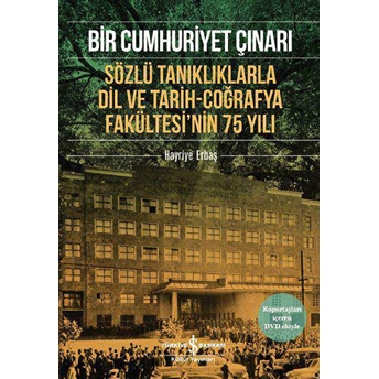 Bir Cumhuriyet Çınarı Sözlü Tanıklıklarla Dil Ve Tarih-Coğrafya Fakültesi’nin 75 Yılı Hayriye Erbaş