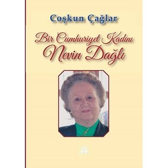 Bir Cumhuriyet Kadını Nevin Dağlı Coşkun Çağlar